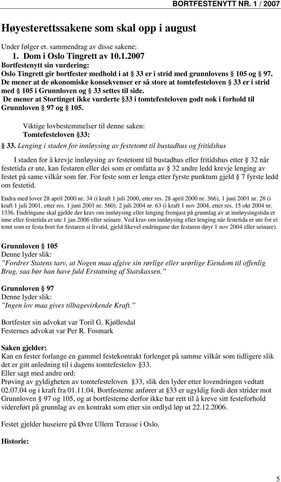 De mener at de økonomiske konsekvenser er så store at tomtefesteloven 33 er i strid med 105 i Grunnloven og 33 settes til side.