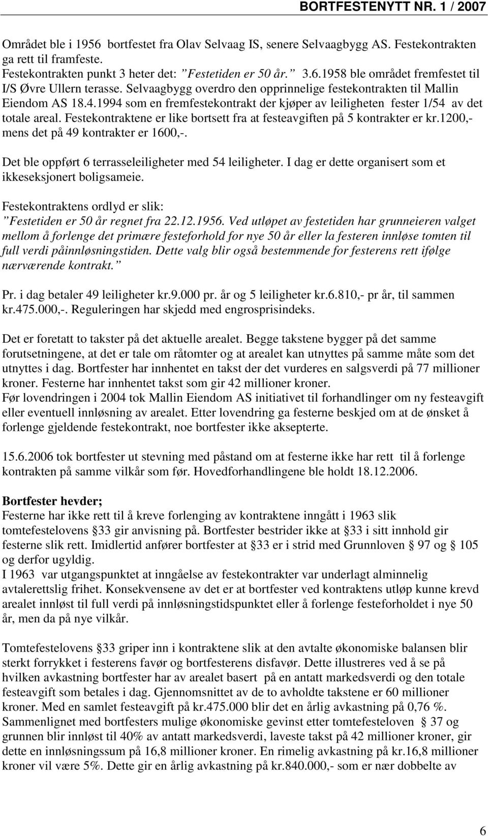 Festekontraktene er like bortsett fra at festeavgiften på 5 kontrakter er kr.1200,- mens det på 49 kontrakter er 1600,-. Det ble oppført 6 terrasseleiligheter med 54 leiligheter.