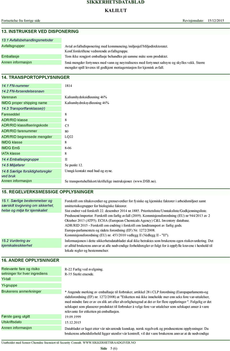 Større mengder spill leveres til godkjent mottagerstasjon for kjemisk avfall. 14. TRANSPORTOPPLYSNINGER 14.1 FN-nummer 1814 14.