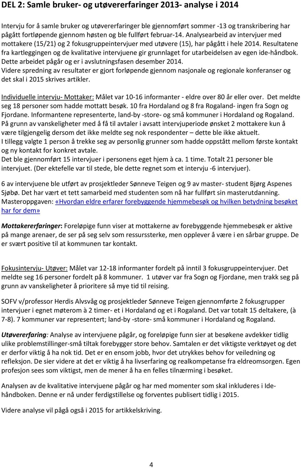 Resultatene fra kartleggingen og de kvalitative intervjuene gir grunnlaget for utarbeidelsen av egen ide-håndbok. Dette arbeidet pågår og er i avslutningsfasen desember 2014.