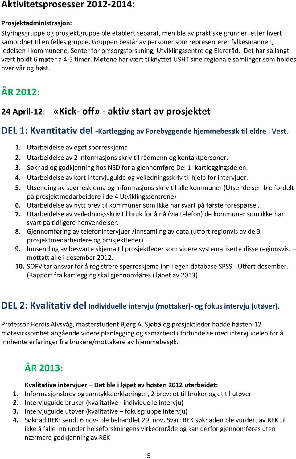 Møtene har vært tilknyttet USHT sine regionale samlinger som holdes hver vår og høst.