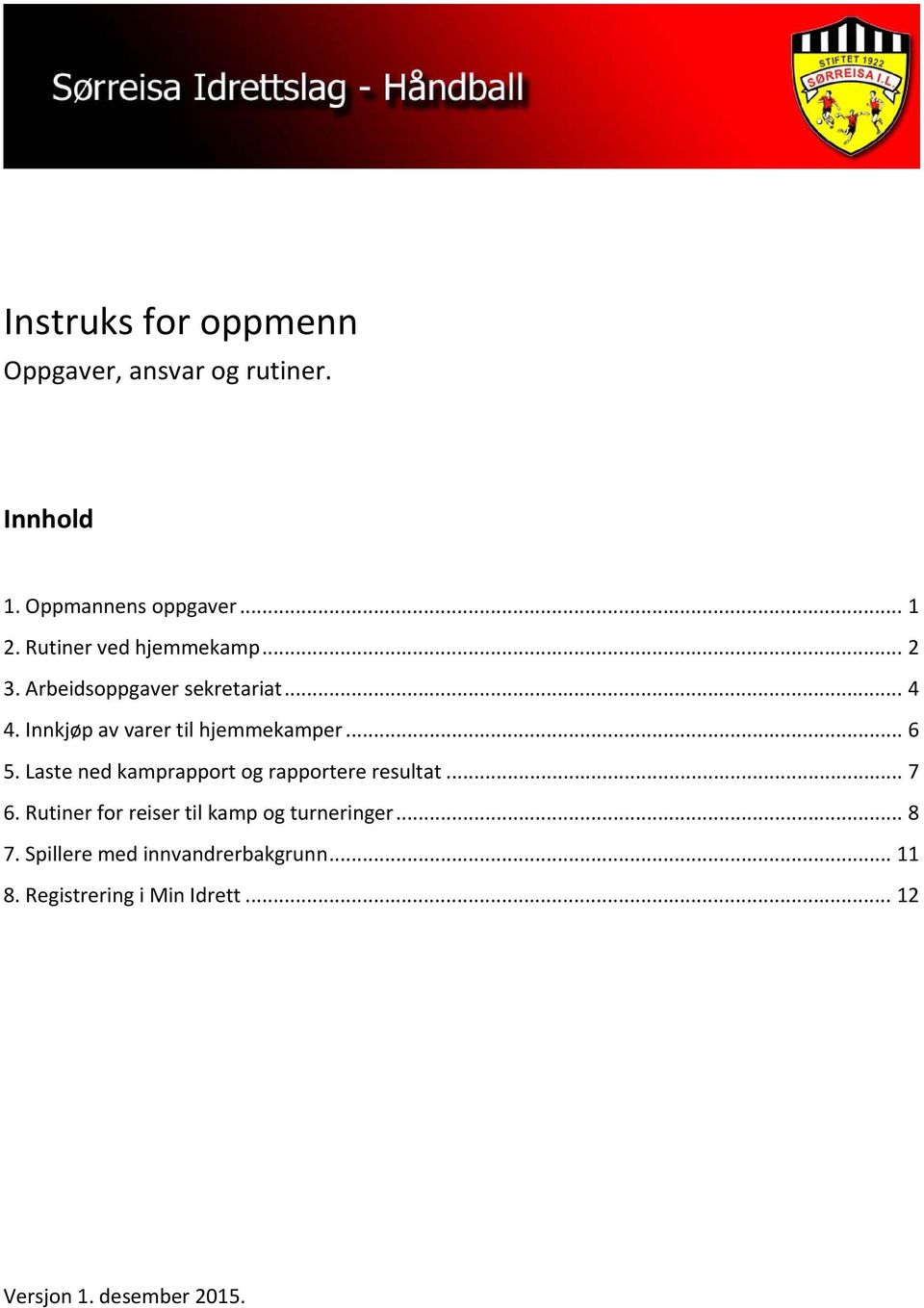 Innkjøp av varer til hjemmekamper... 6 5. Laste ned kamprapport og rapportere resultat... 7 6.