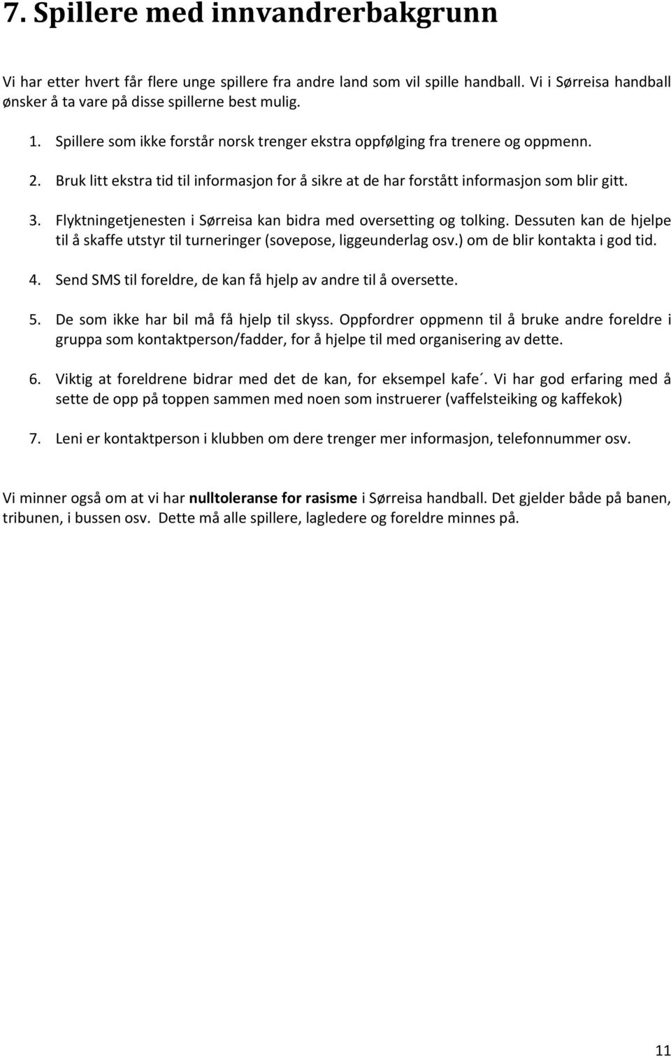 Flyktningetjenesten i Sørreisa kan bidra med oversetting og tolking. Dessuten kan de hjelpe til å skaffe utstyr til turneringer (sovepose, liggeunderlag osv.) om de blir kontakta i god tid. 4.