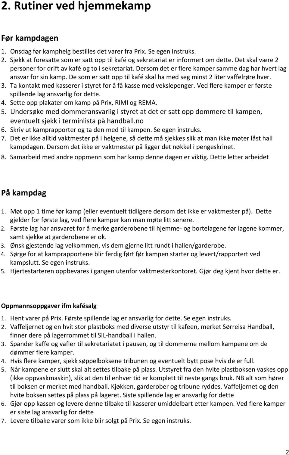 De som er satt opp til kafé skal ha med seg minst 2 liter vaffelrøre hver. 3. Ta kontakt med kasserer i styret for å få kasse med vekslepenger.