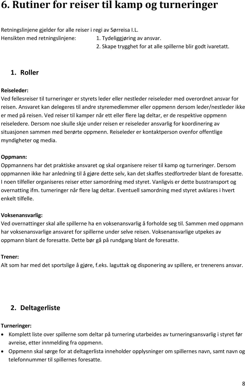 Ansvaret kan delegeres til andre styremedlemmer eller oppmenn dersom leder/nestleder ikke er med på reisen. Ved reiser til kamper når ett eller flere lag deltar, er de respektive oppmenn reiseledere.