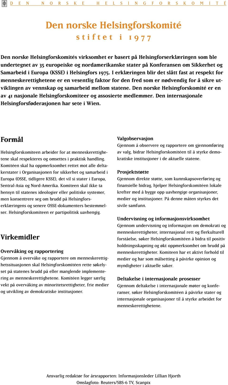 I erklæringen blir det slått fast at respekt for menneskerettighetene er en vesentlig faktor for den fred som er nødvendig for å sikre utviklingen av vennskap og samarbeid mellom statene.