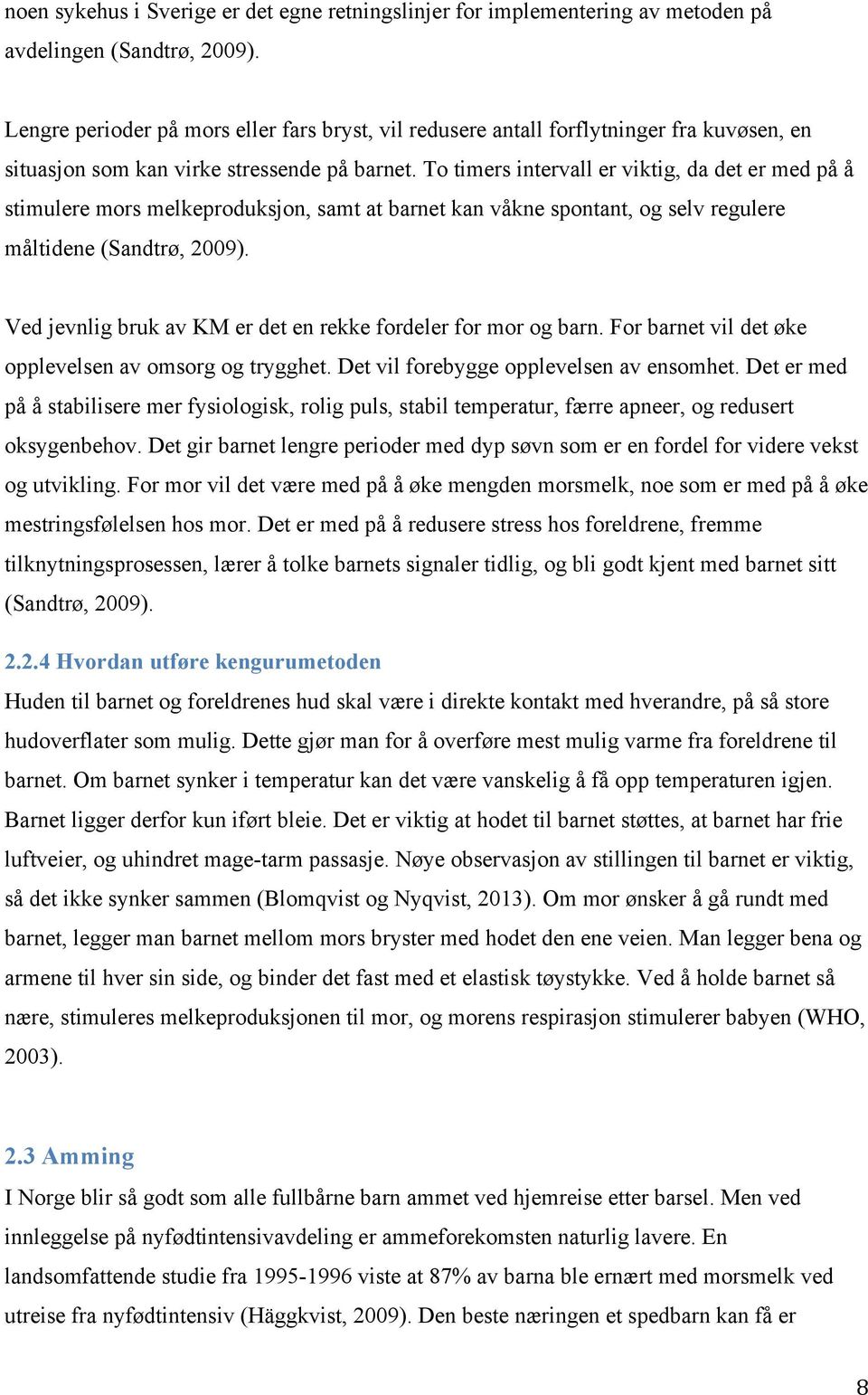 To timers intervall er viktig, da det er med på å stimulere mors melkeproduksjon, samt at barnet kan våkne spontant, og selv regulere måltidene (Sandtrø, 2009).