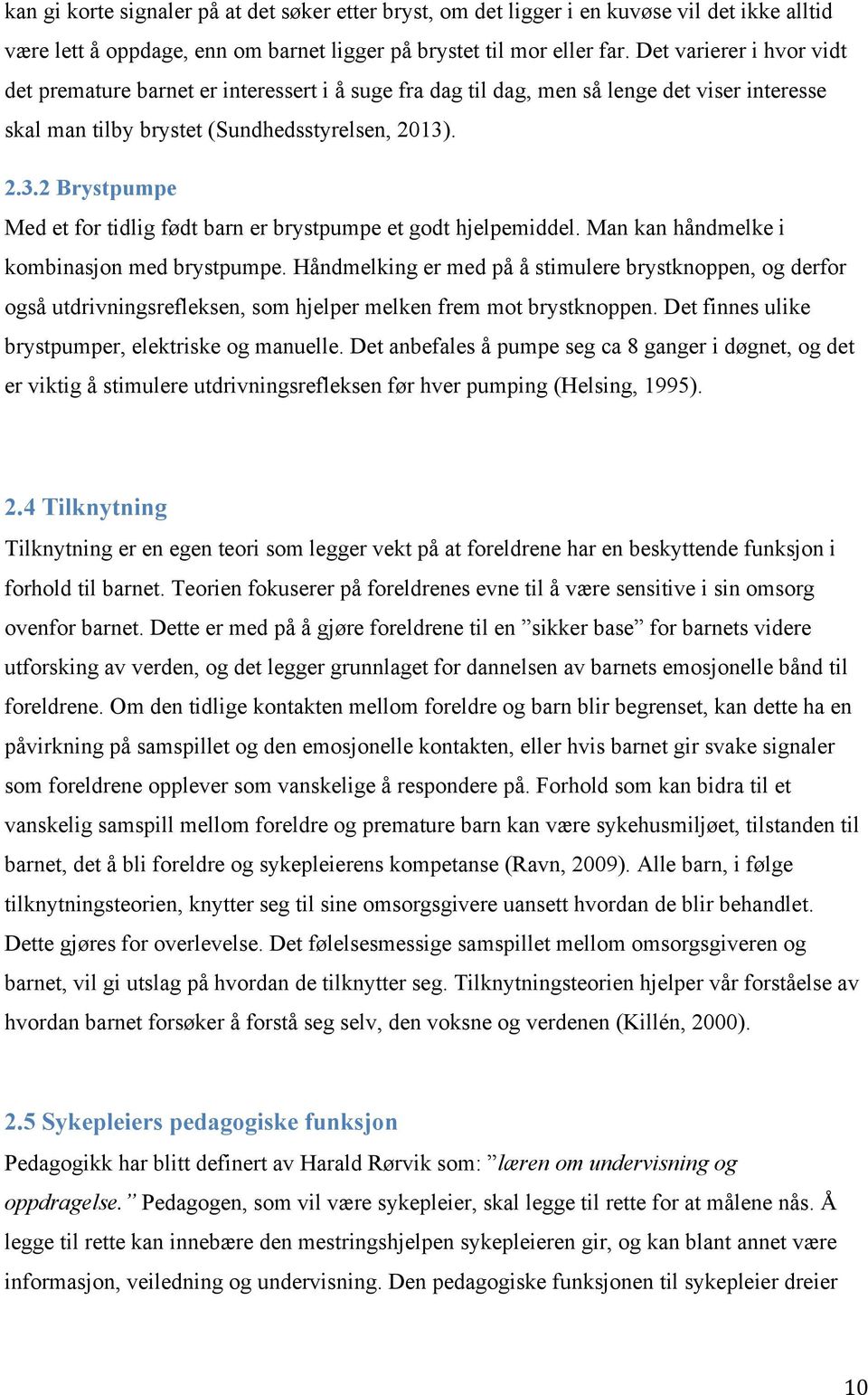 . 2.3.2 Brystpumpe Med et for tidlig født barn er brystpumpe et godt hjelpemiddel. Man kan håndmelke i kombinasjon med brystpumpe.