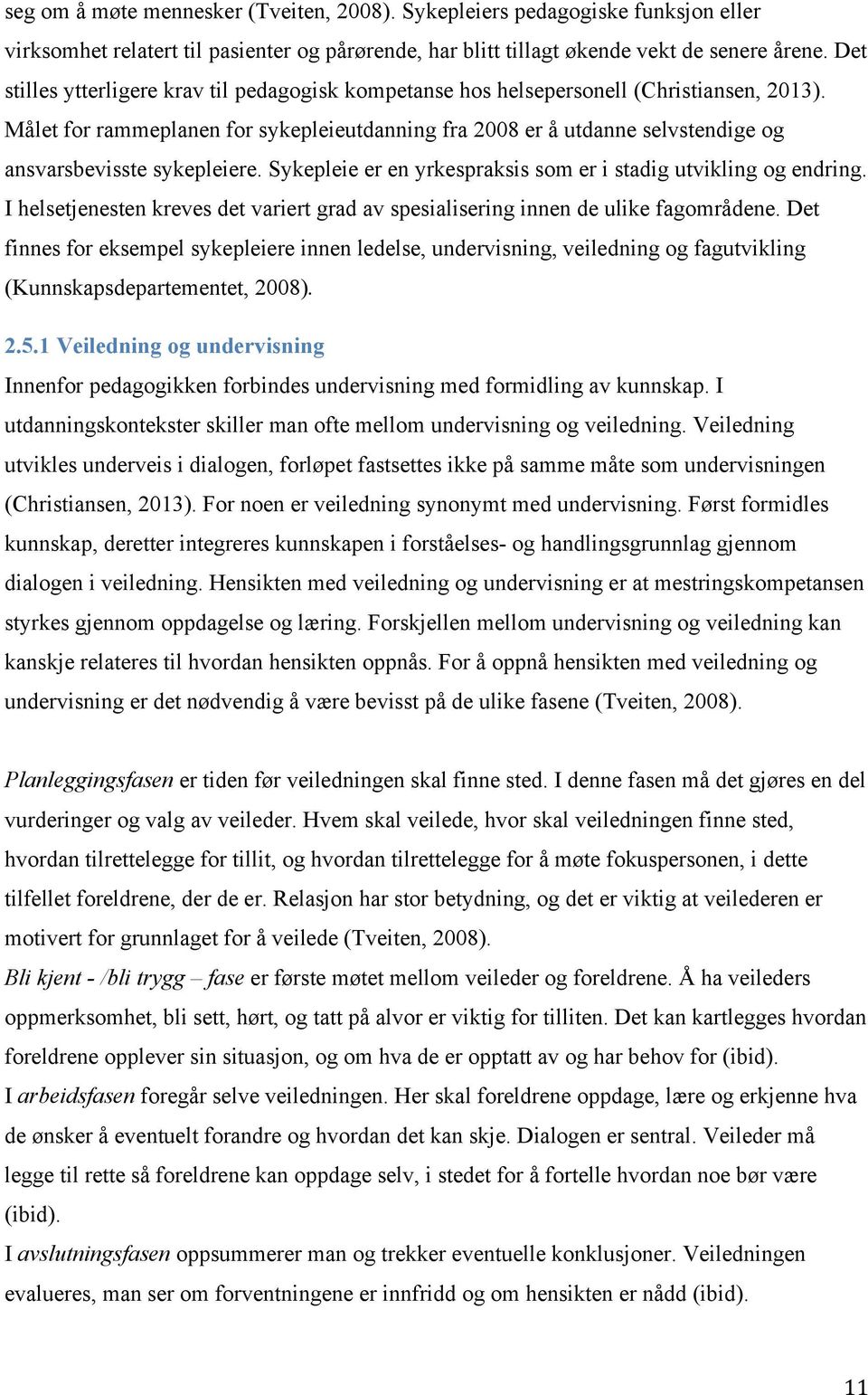 Målet for rammeplanen for sykepleieutdanning fra 2008 er å utdanne selvstendige og ansvarsbevisste sykepleiere. Sykepleie er en yrkespraksis som er i stadig utvikling og endring.