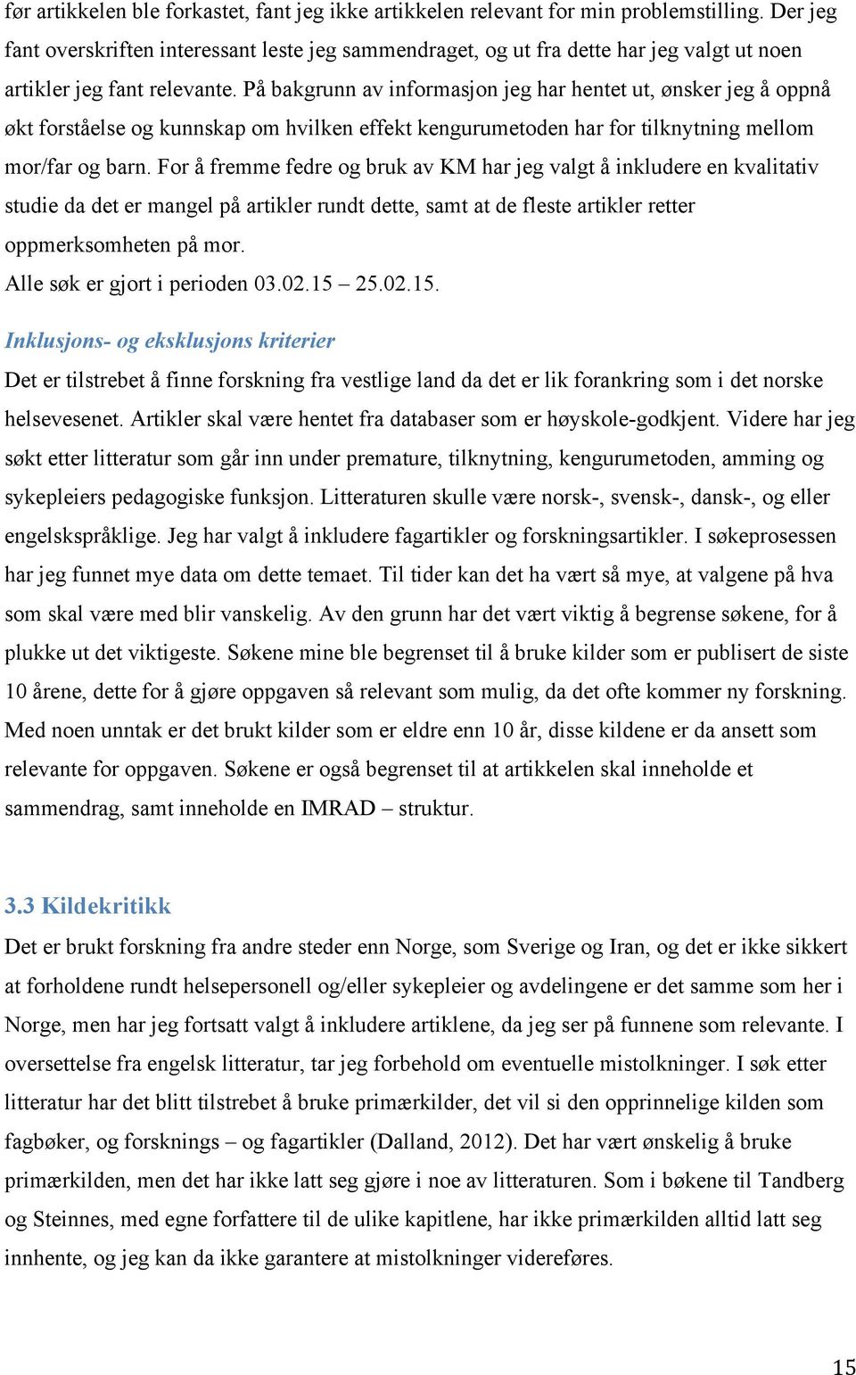 På bakgrunn av informasjon jeg har hentet ut, ønsker jeg å oppnå økt forståelse og kunnskap om hvilken effekt kengurumetoden har for tilknytning mellom mor/far og barn.