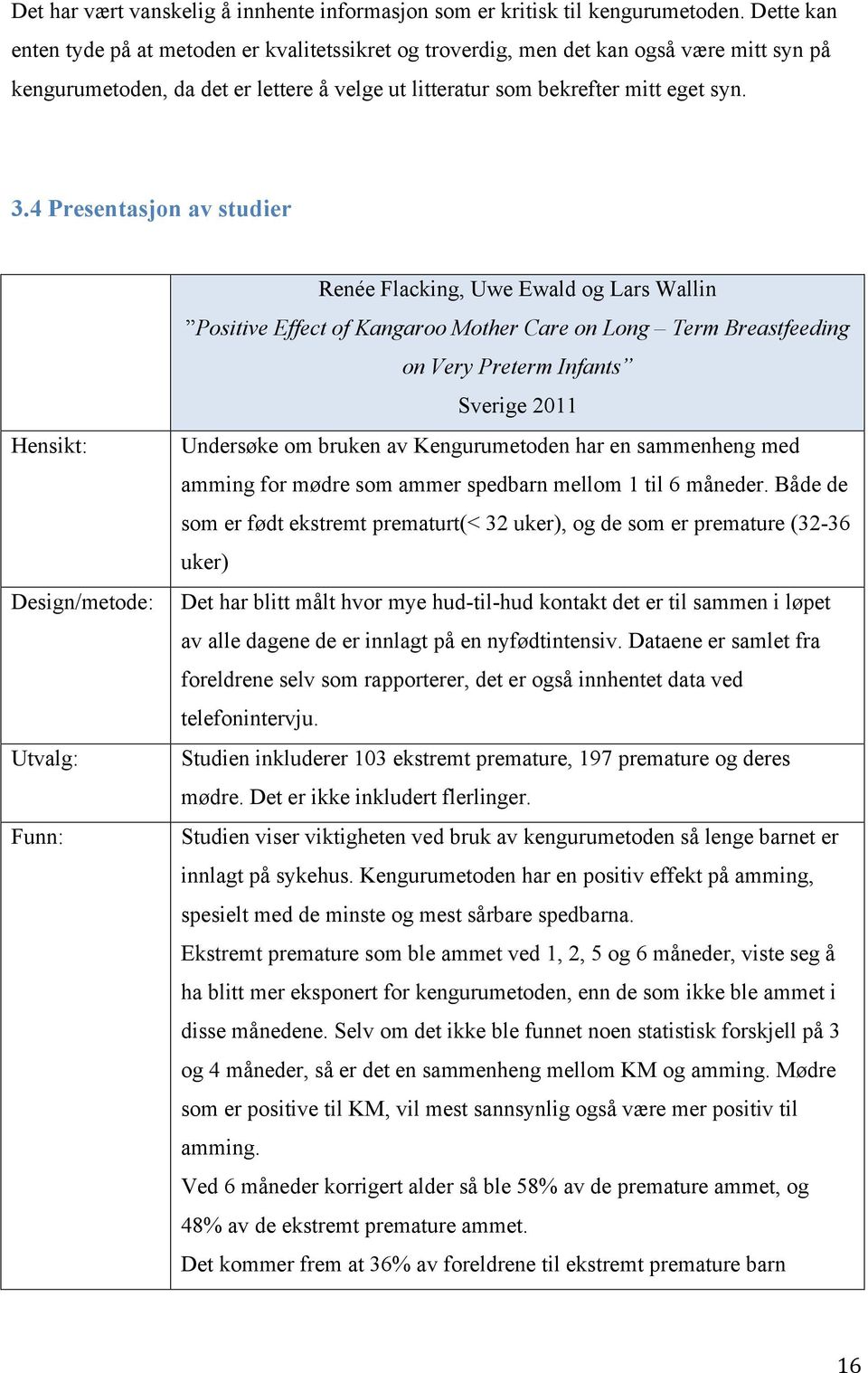 4 Presentasjon av studier Hensikt: Design/metode: Utvalg: Funn: Renée Flacking, Uwe Ewald og Lars Wallin Positive Effect of Kangaroo Mother Care on Long Term Breastfeeding on Very Preterm Infants