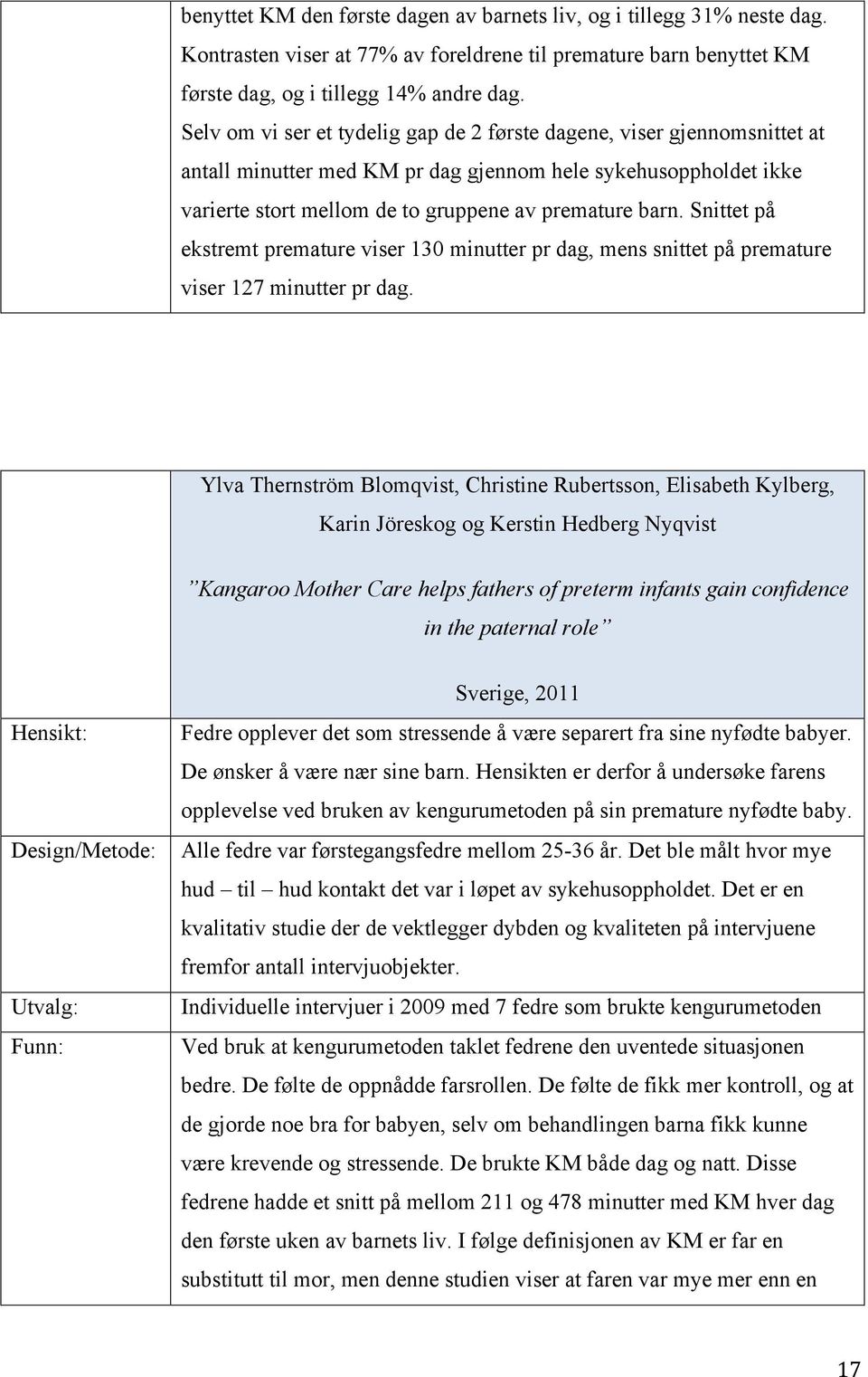 Snittet på ekstremt premature viser 130 minutter pr dag, mens snittet på premature viser 127 minutter pr dag.