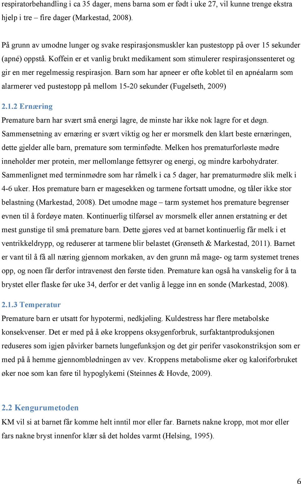 Koffein er et vanlig brukt medikament som stimulerer respirasjonssenteret og gir en mer regelmessig respirasjon.