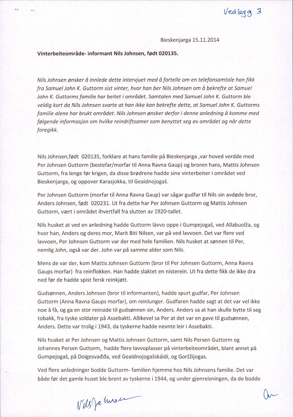 Guttorm ble veldig kort da Nils Johnsen svarte at han ikke kan bekrefte dette, at Samuel John K. Guttorms familie alene har brukt området.