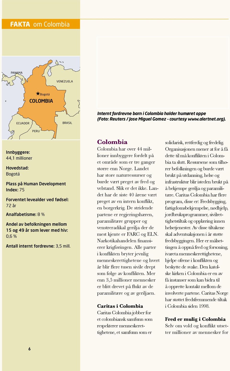 mellom 15 og 49 år som lever med hiv: 0,6 % Antall internt fordrevne: 3,5 mill. Colombia Colombia har over 44 millioner innbyggere fordelt på et område som er tre ganger større enn Norge.