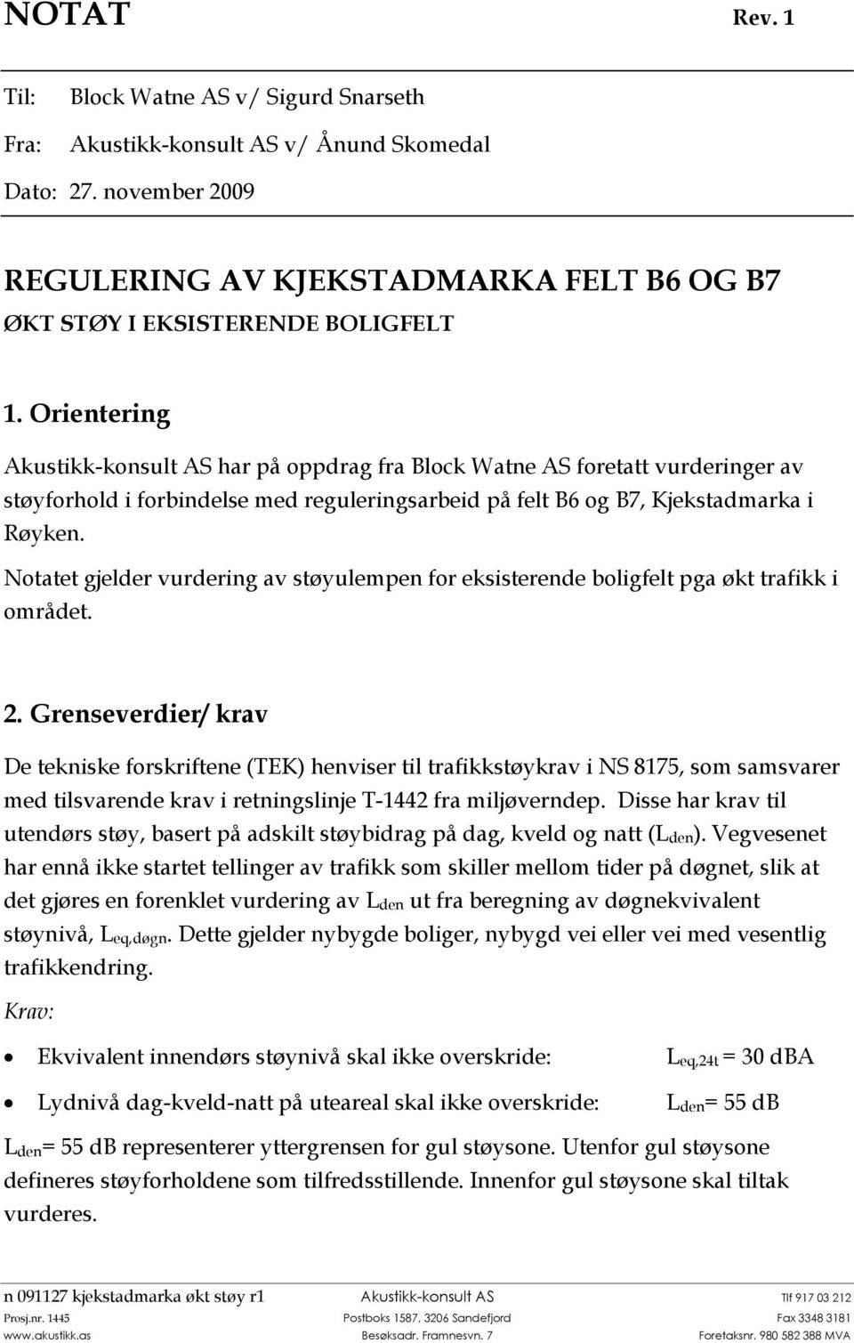 Notatet gjelder vurdering av støyulempen for eksisterende boligfelt pga økt trafikk i området. 2.