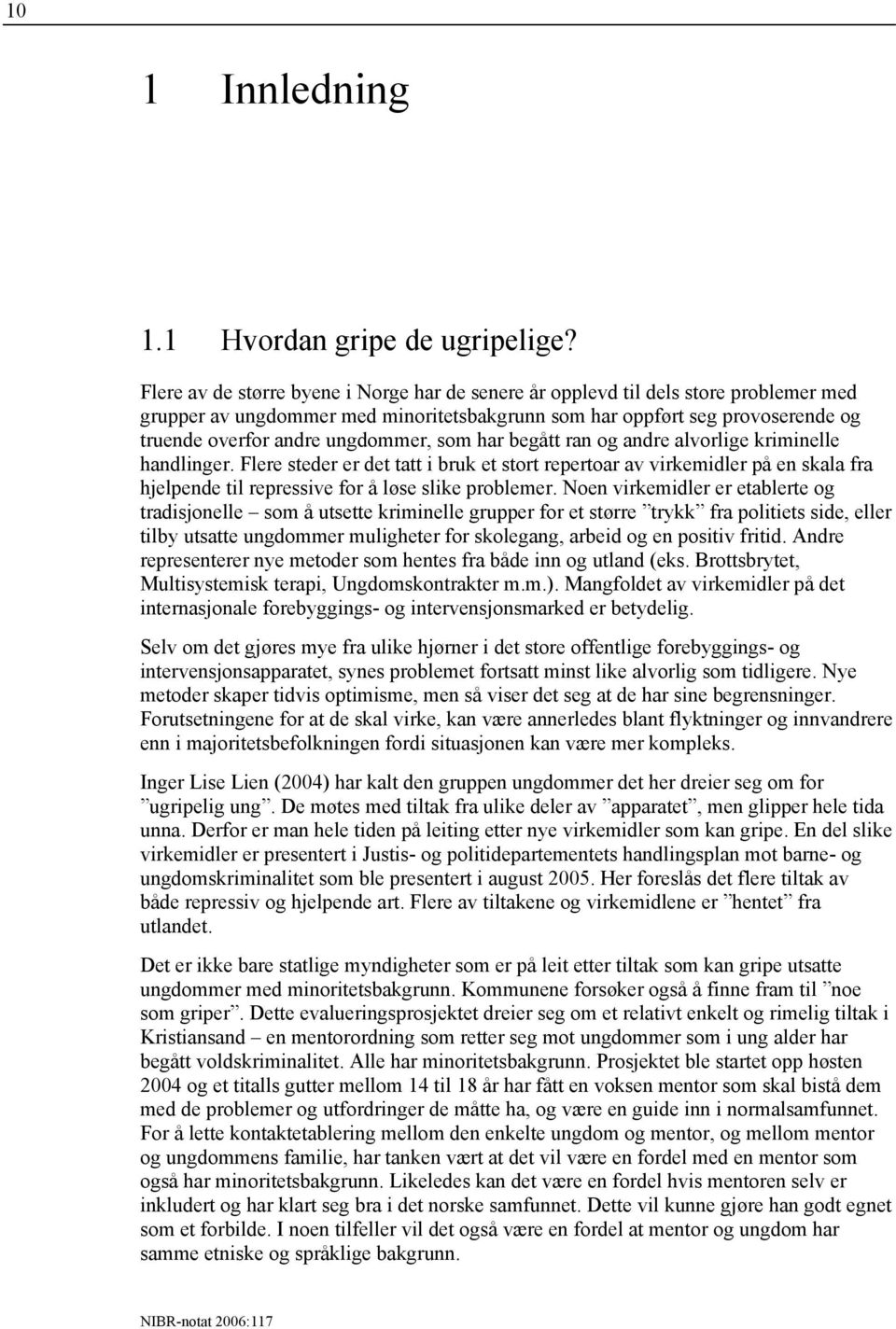 som har begått ran og andre alvorlige kriminelle handlinger. Flere steder er det tatt i bruk et stort repertoar av virkemidler på en skala fra hjelpende til repressive for å løse slike problemer.