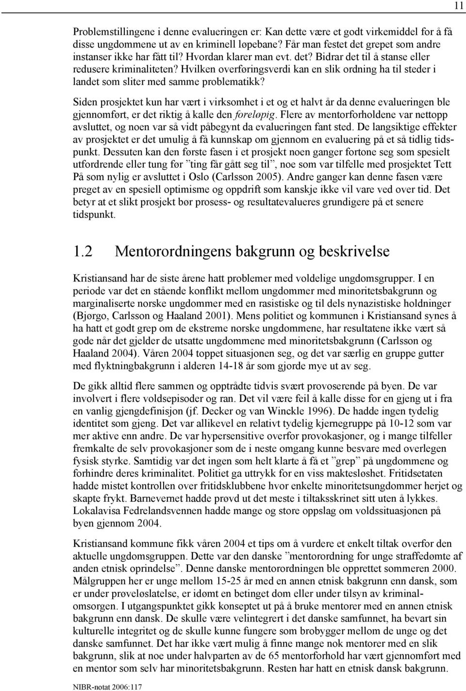 Siden prosjektet kun har vært i virksomhet i et og et halvt år da denne evalueringen ble gjennomført, er det riktig å kalle den foreløpig.