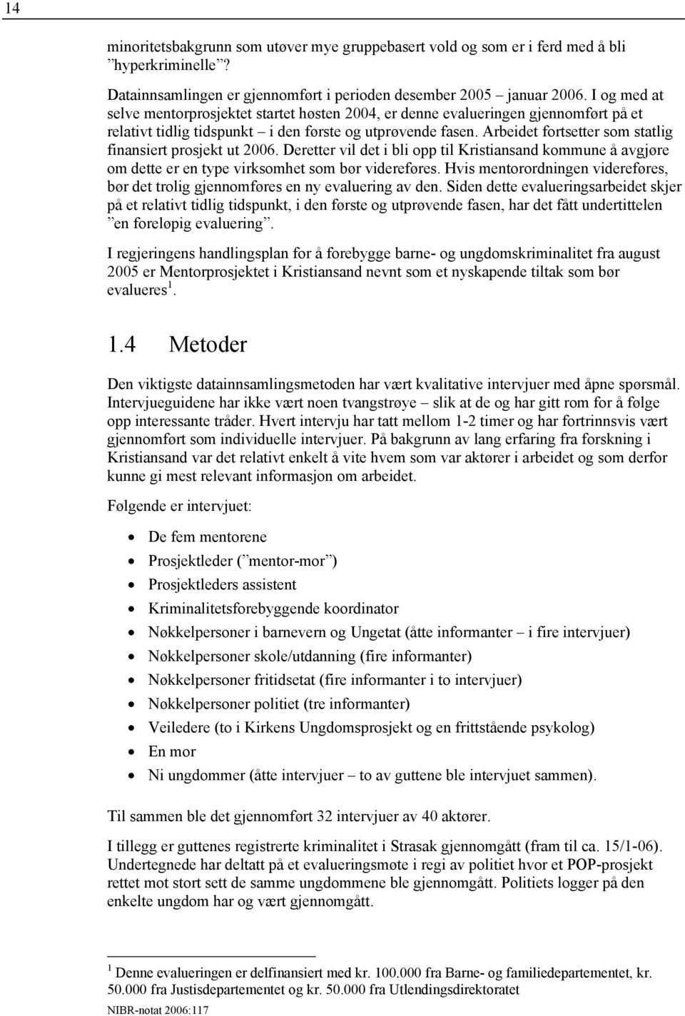 Arbeidet fortsetter som statlig finansiert prosjekt ut 2006. Deretter vil det i bli opp til Kristiansand kommune å avgjøre om dette er en type virksomhet som bør videreføres.