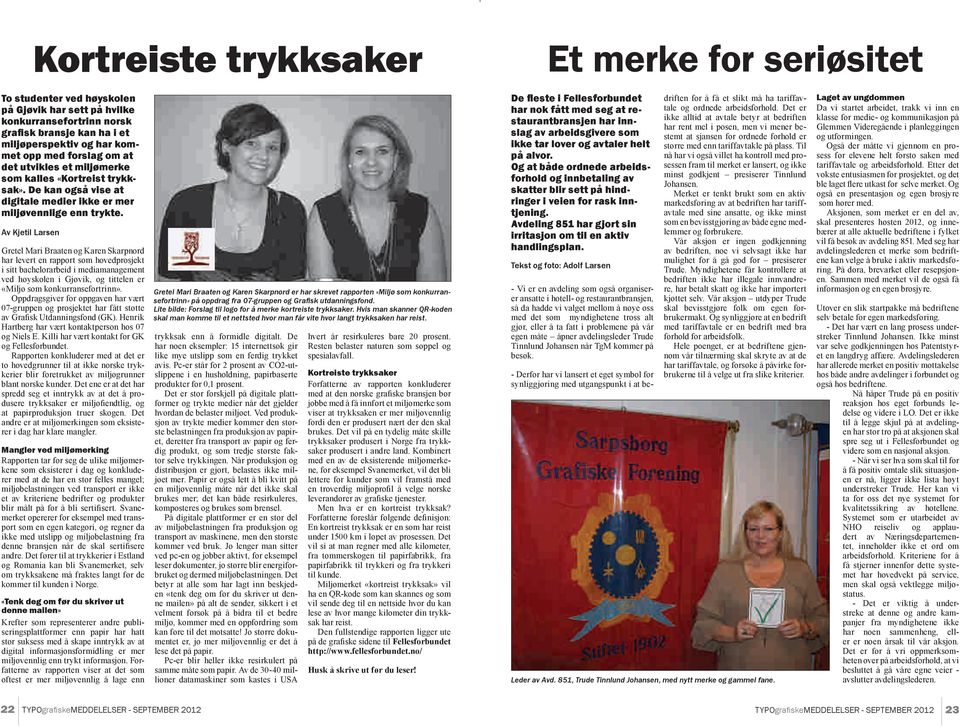Av Kjetil Larsen Gretel Mari Braaten og Karen Skarpnord har levert en rapport som hovedprosjekt i sitt bachelorarbeid i mediamanagement ved høyskolen i Gjøvik, og tittelen er «Miljø som