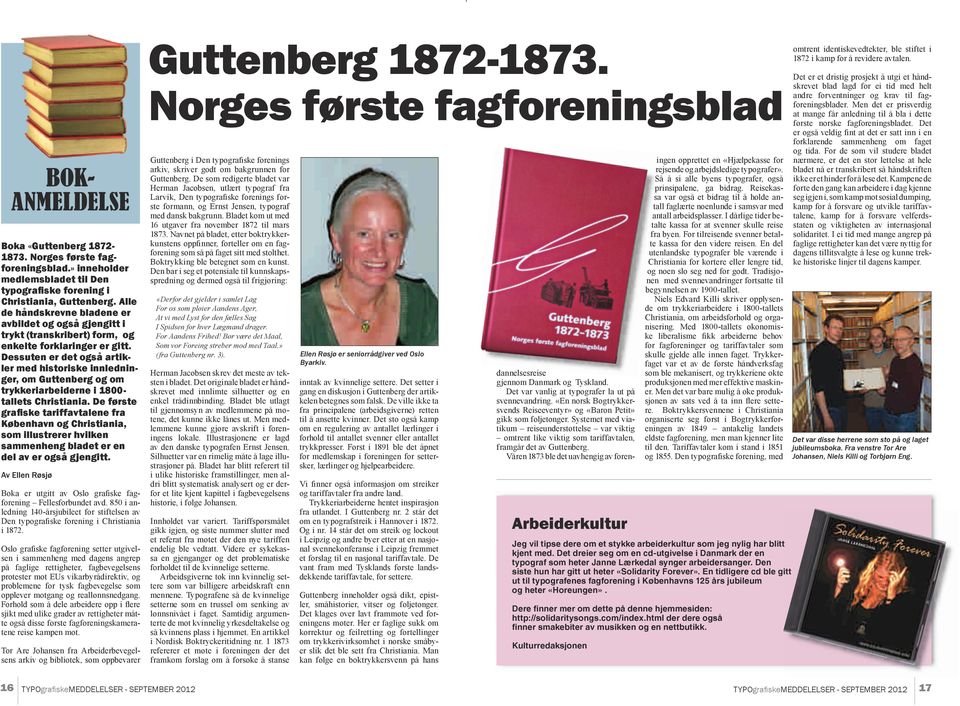 Dessuten er det også artikler med historiske innledninger, om Guttenberg og om trykkeriarbeiderne i 1800- tallets Christiania.