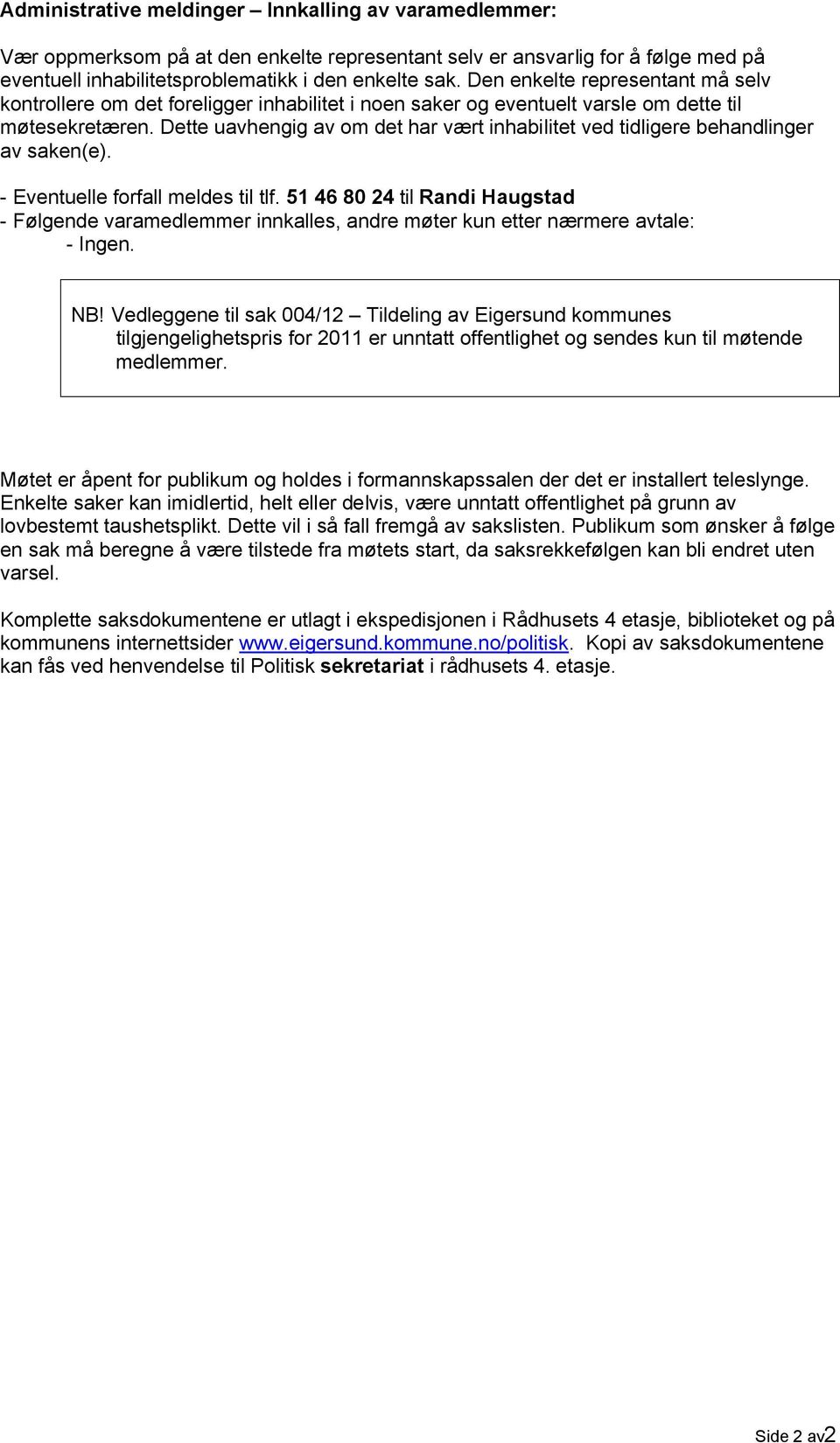 Dette uavhengig av om det har vært inhabilitet ved tidligere behandlinger av saken(e). - Eventuelle forfall meldes til tlf.