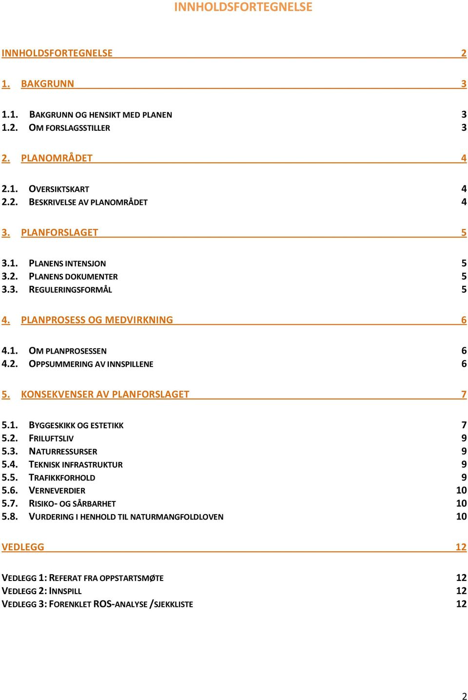 KONSEKVENSER AV PLANFORSLAGET 7 5.1. BYGGESKIKK OG ESTETIKK 7 5.2. FRILUFTSLIV 9 5.3. NATURRESSURSER 9 5.4. TEKNISK INFRASTRUKTUR 9 5.5. TRAFIKKFORHOLD 9 5.6. VERNEVERDIER 10 5.7. RISIKO- OG SÅRBARHET 10 5.