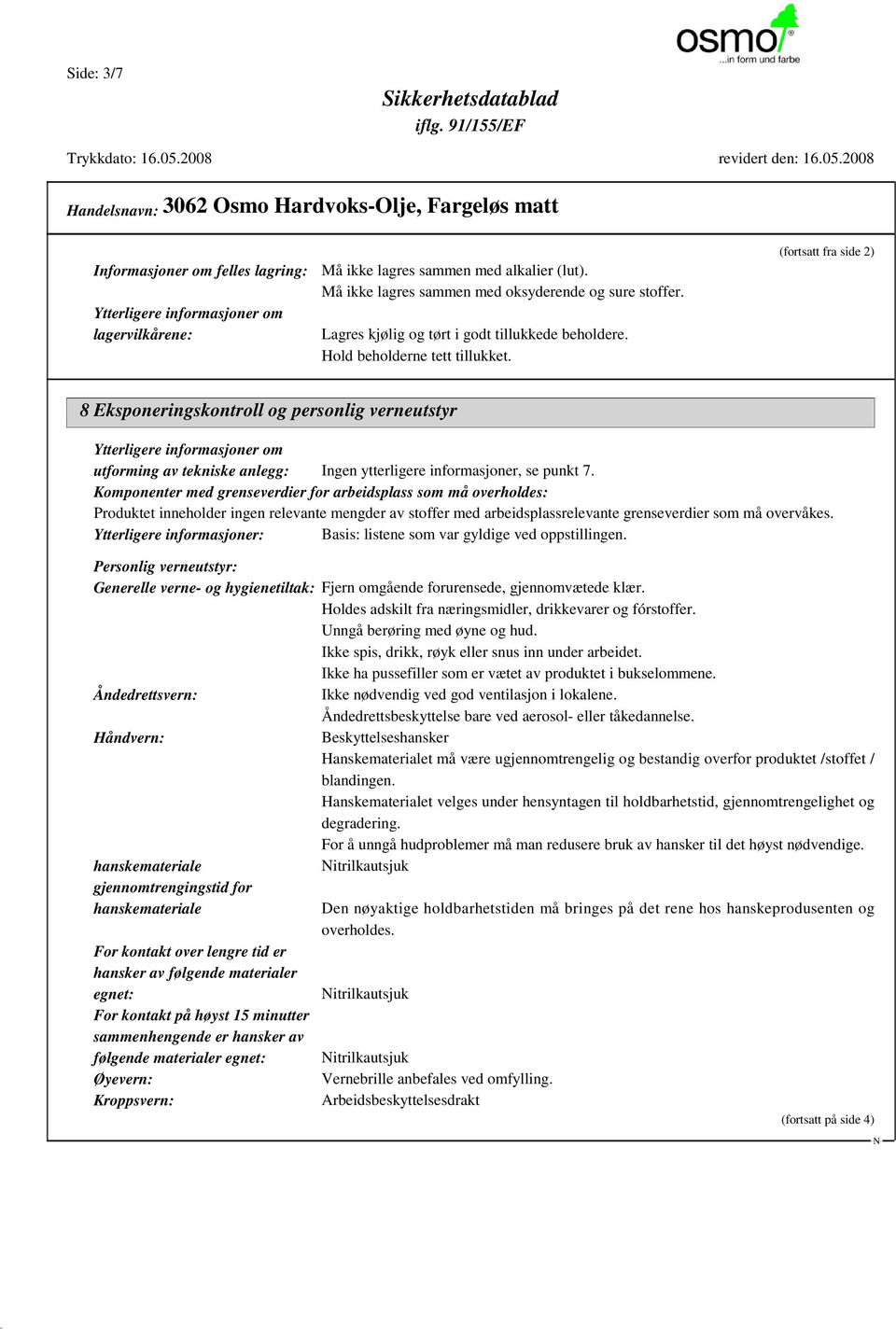 (fortsatt fra side 2) 8 Eksponeringskontroll og personlig verneutstyr Ytterligere informasjoner om utforming av tekniske anlegg: Ingen ytterligere informasjoner, se punkt 7.