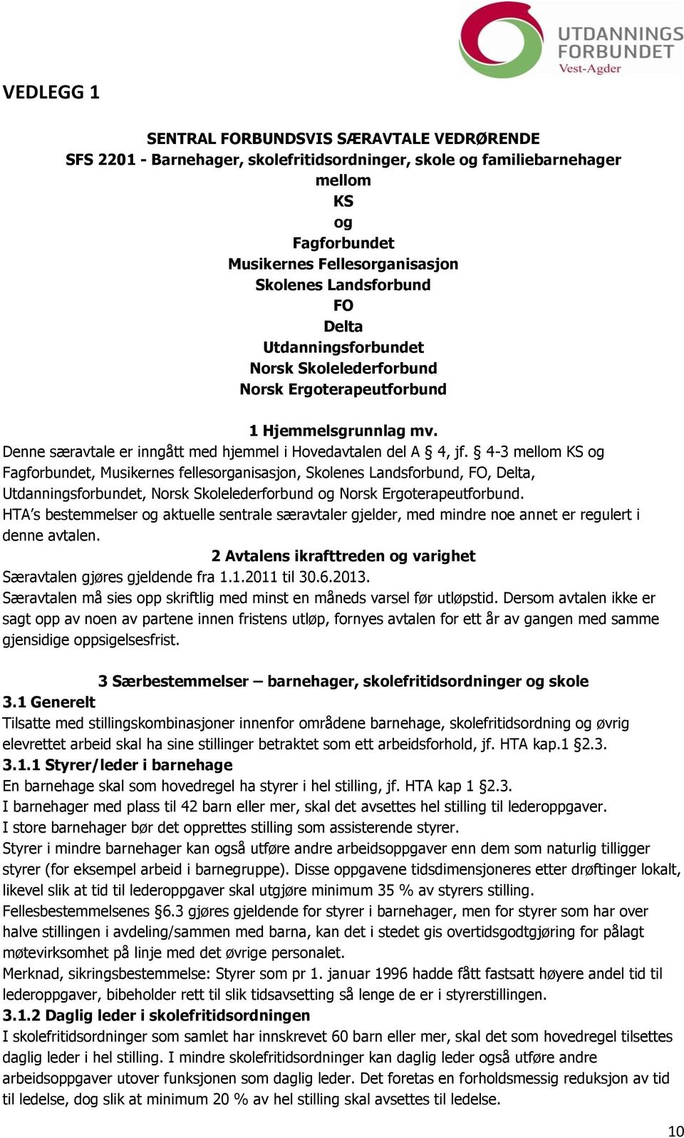 4-3 mellom KS og Fagforbundet, Musikernes fellesorganisasjon, Skolenes Landsforbund, FO, Delta, Utdanningsforbundet, Norsk Skolelederforbund og Norsk Ergoterapeutforbund.