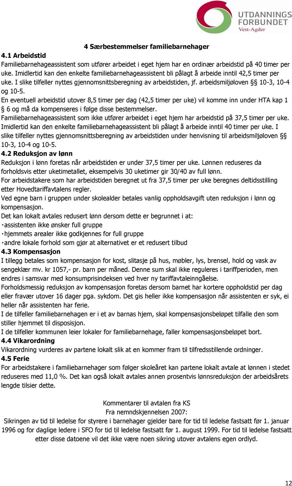 arbeidsmiljøloven 10-3, 10-4 og 10-5. En eventuell arbeidstid utover 8,5 timer per dag (42,5 timer per uke) vil komme inn under HTA kap 1 6 og må da kompenseres i følge disse bestemmelser.