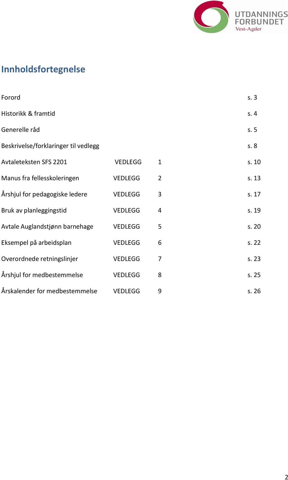 17 Bruk av planleggingstid VEDLEGG 4 s. 19 Avtale Auglandstjønn barnehage VEDLEGG 5 s. 20 Eksempel på arbeidsplan VEDLEGG 6 s.