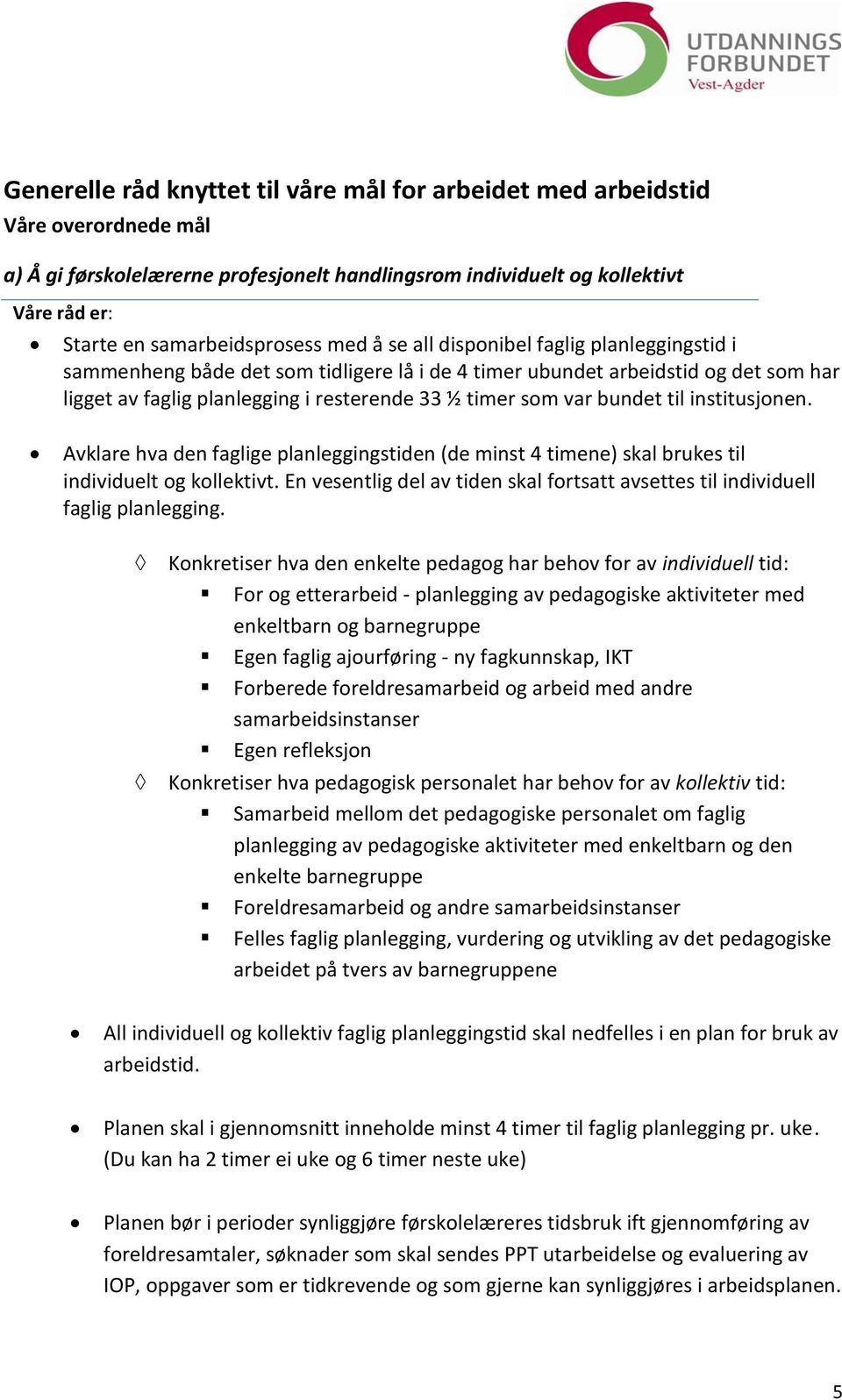 timer som var bundet til institusjonen. Avklare hva den faglige planleggingstiden (de minst 4 timene) skal brukes til individuelt og kollektivt.