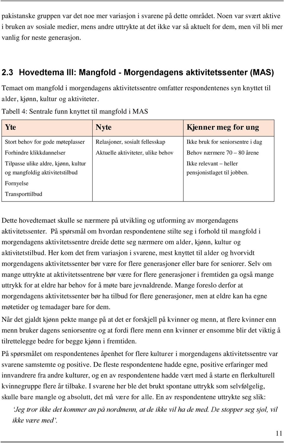 3 Hovedtema III: Mangfold - Morgendagens aktivitetssenter (MAS) Temaet om mangfold i morgendagens aktivitetssentre omfatter respondentenes syn knyttet til alder, kjønn, kultur og aktiviteter.