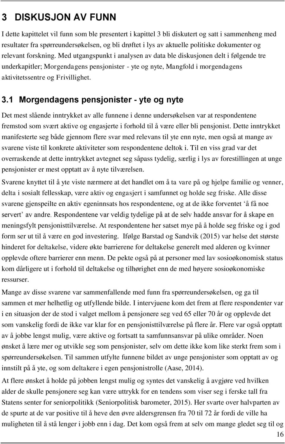 Med utgangspunkt i analysen av data ble diskusjonen delt i følgende tre underkapitler; Morgendagens pensjonister - yte og nyte, Mangfold i morgendagens aktivitetssentre og Frivillighet. 3.