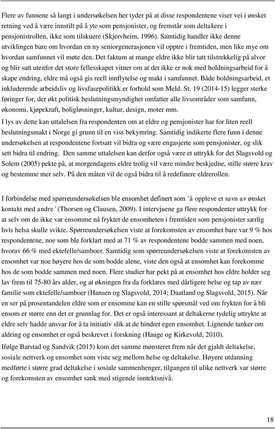 Det faktum at mange eldre ikke blir tatt tilstrekkelig på alvor og blir satt utenfor det store fellesskapet vitner om at det ikke er nok med holdningsarbeid for å skape endring, eldre må også gis