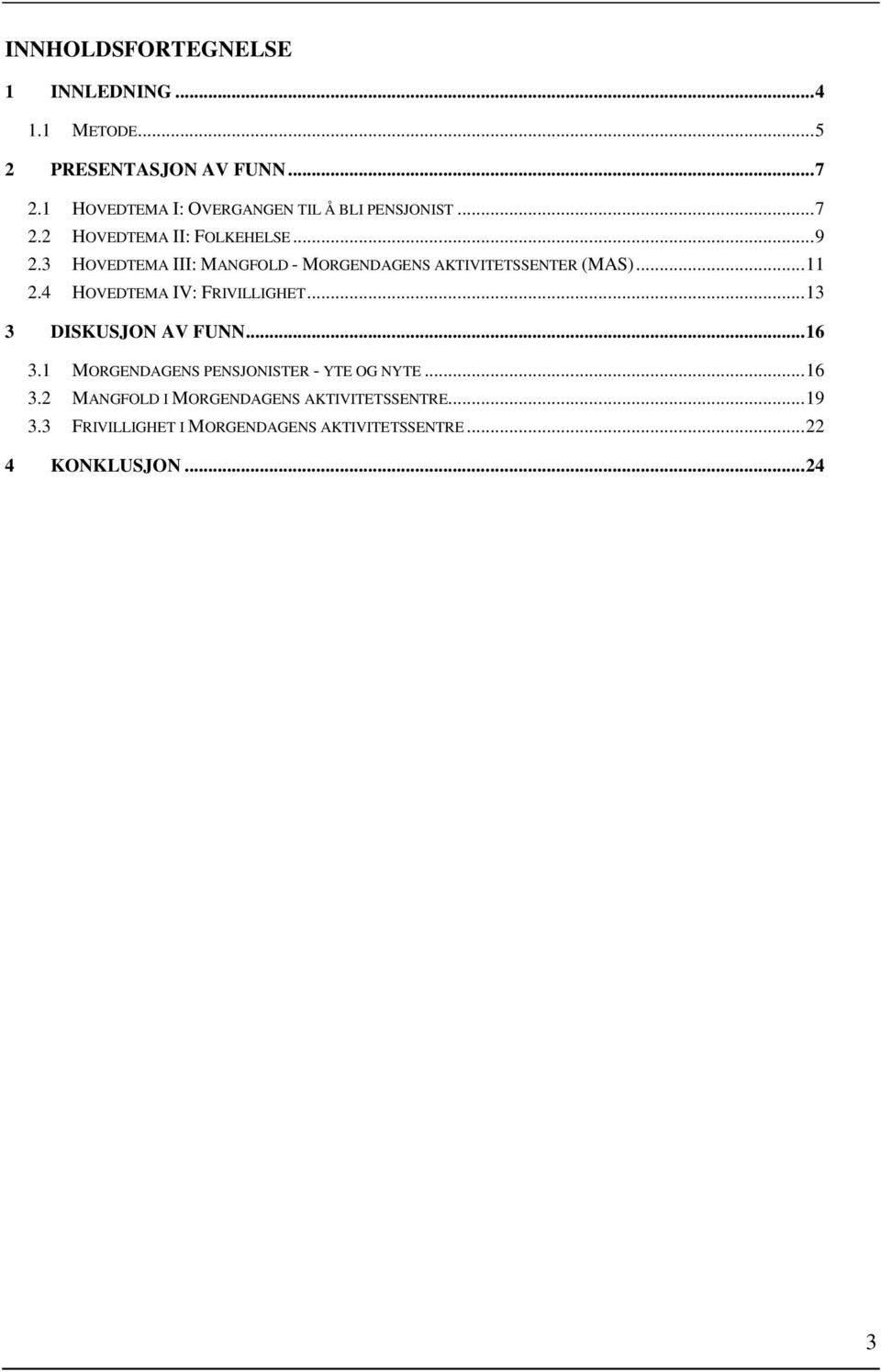 3 HOVEDTEMA III: MANGFOLD - MORGENDAGENS AKTIVITETSSENTER (MAS)... 11 2.4 HOVEDTEMA IV: FRIVILLIGHET.