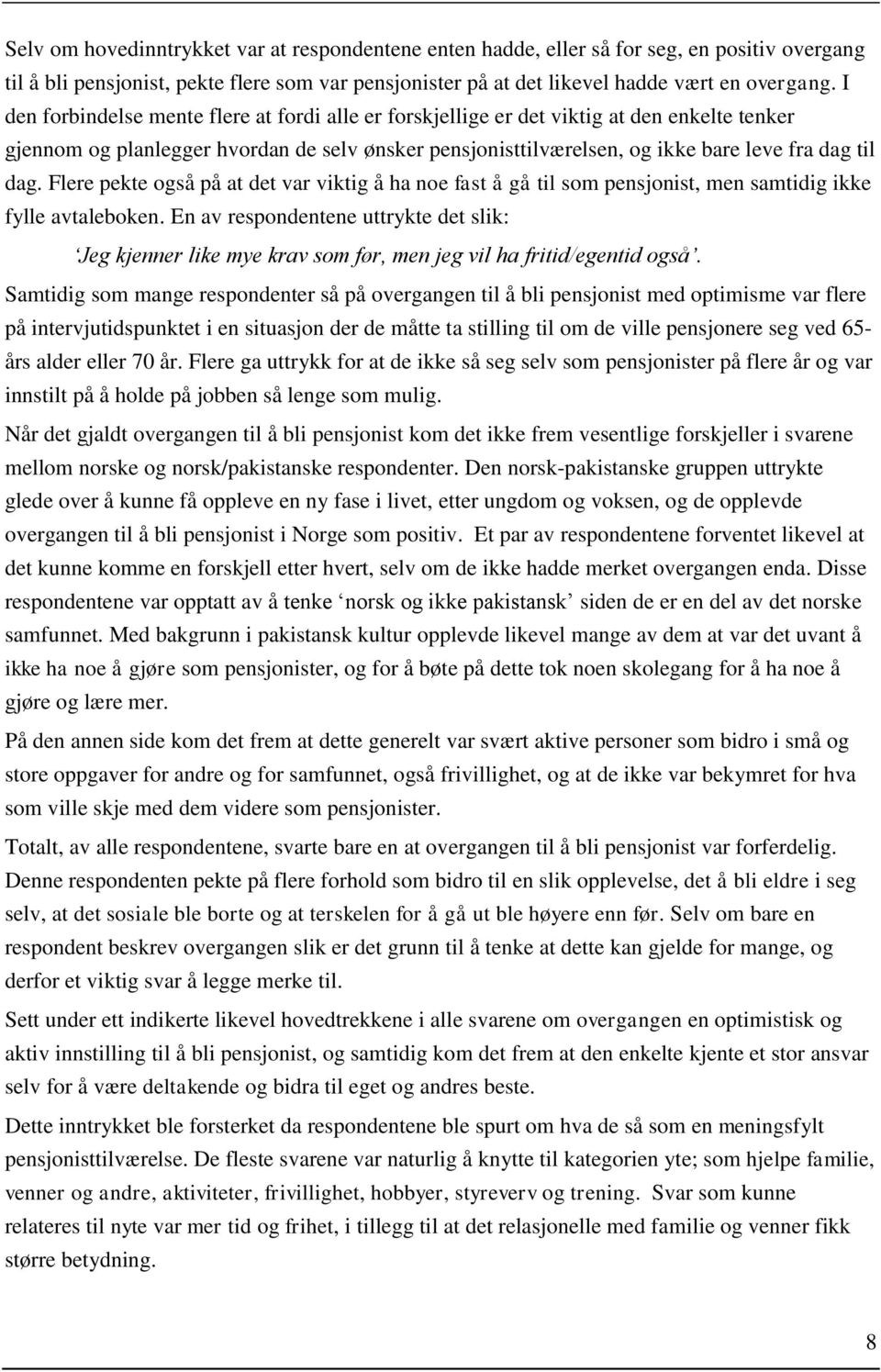 Flere pekte også på at det var viktig å ha noe fast å gå til som pensjonist, men samtidig ikke fylle avtaleboken.