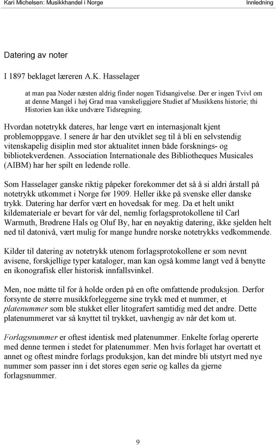 Hvordan notetrykk dateres, har lenge vært en internasjonalt kjent problemoppgave.