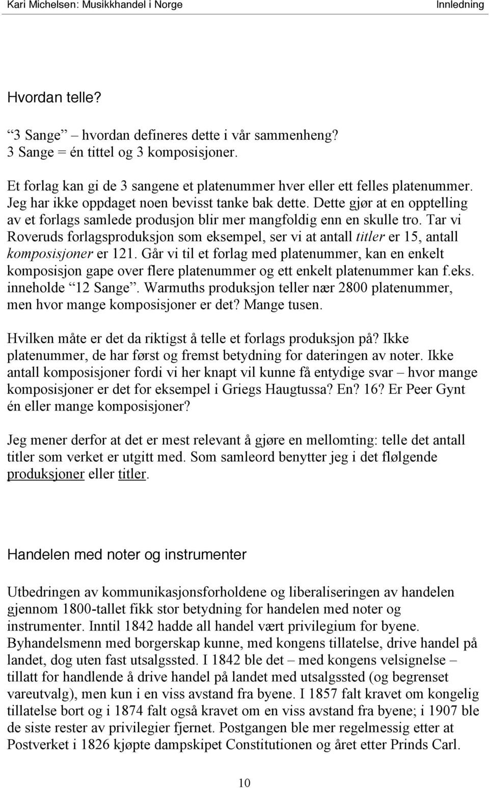 Dette gjør at en opptelling av et forlags samlede produsjon blir mer mangfoldig enn en skulle tro.