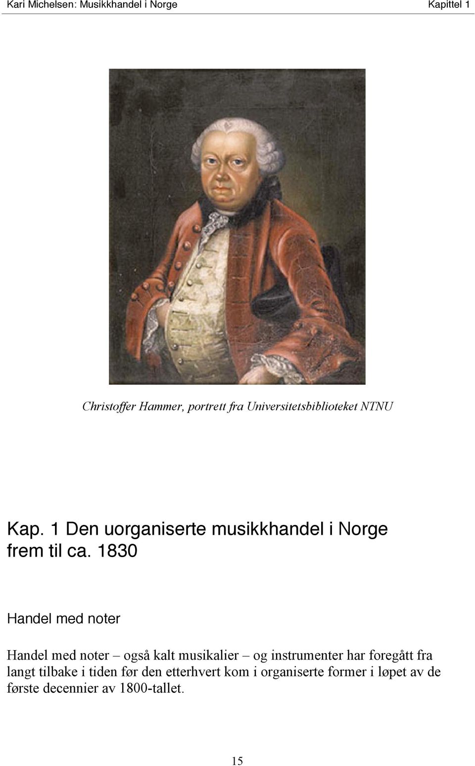 1830 Handel med noter Handel med noter også kalt musikalier og instrumenter har foregått fra