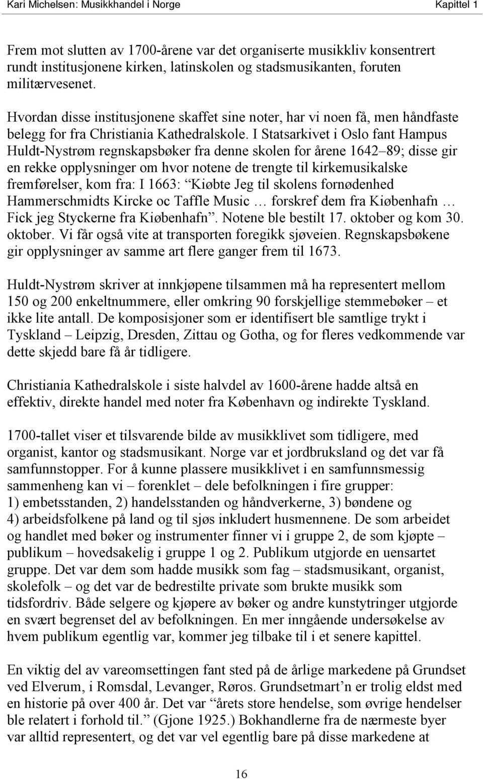 I Statsarkivet i Oslo fant Hampus Huldt-Nystrøm regnskapsbøker fra denne skolen for årene 1642 89; disse gir en rekke opplysninger om hvor notene de trengte til kirkemusikalske fremførelser, kom fra: