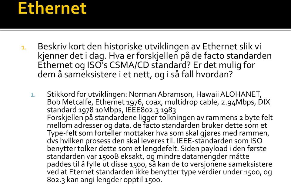 94Mbps, DIX standard 1978 10Mbps, IEEE802.3 1983 Forskjellen på standardene ligger tolkningen av rammens 2 byte felt mellom adresser og data.