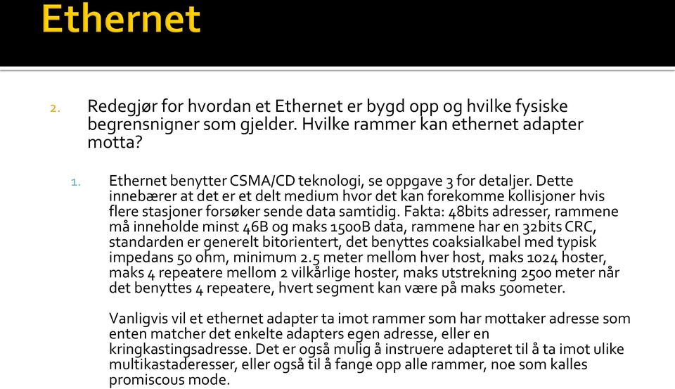 Fakta: 48bits adresser, rammene må inneholde minst 46B og maks 1500B data, rammene har en 32bits CRC, standarden er generelt bitorientert, det benyttes coaksialkabel med typisk impedans 50 ohm,