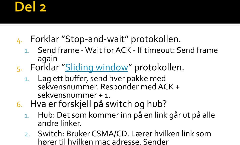 Responder med ACK + sekvensnummer + 1. 6. Hva er forskjell på switch og hub? 1. Hub: Det som kommer inn på en link går ut på alle andre linker.