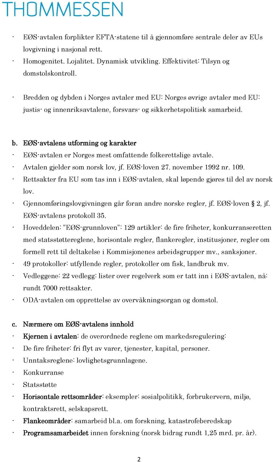 EØS-avtalens utforming og karakter - EØS-avtalen er Norges mest omfattende folkerettslige avtale. - Avtalen gjelder som norsk lov, jf. EØS-loven 27. november 1992 nr. 109.