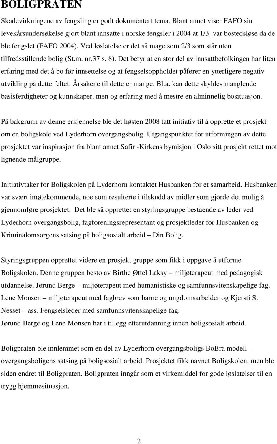 Ved løslatelse er det så mage som 2/3 som står uten tilfredsstillende bolig (St.m. nr.37 s. 8).