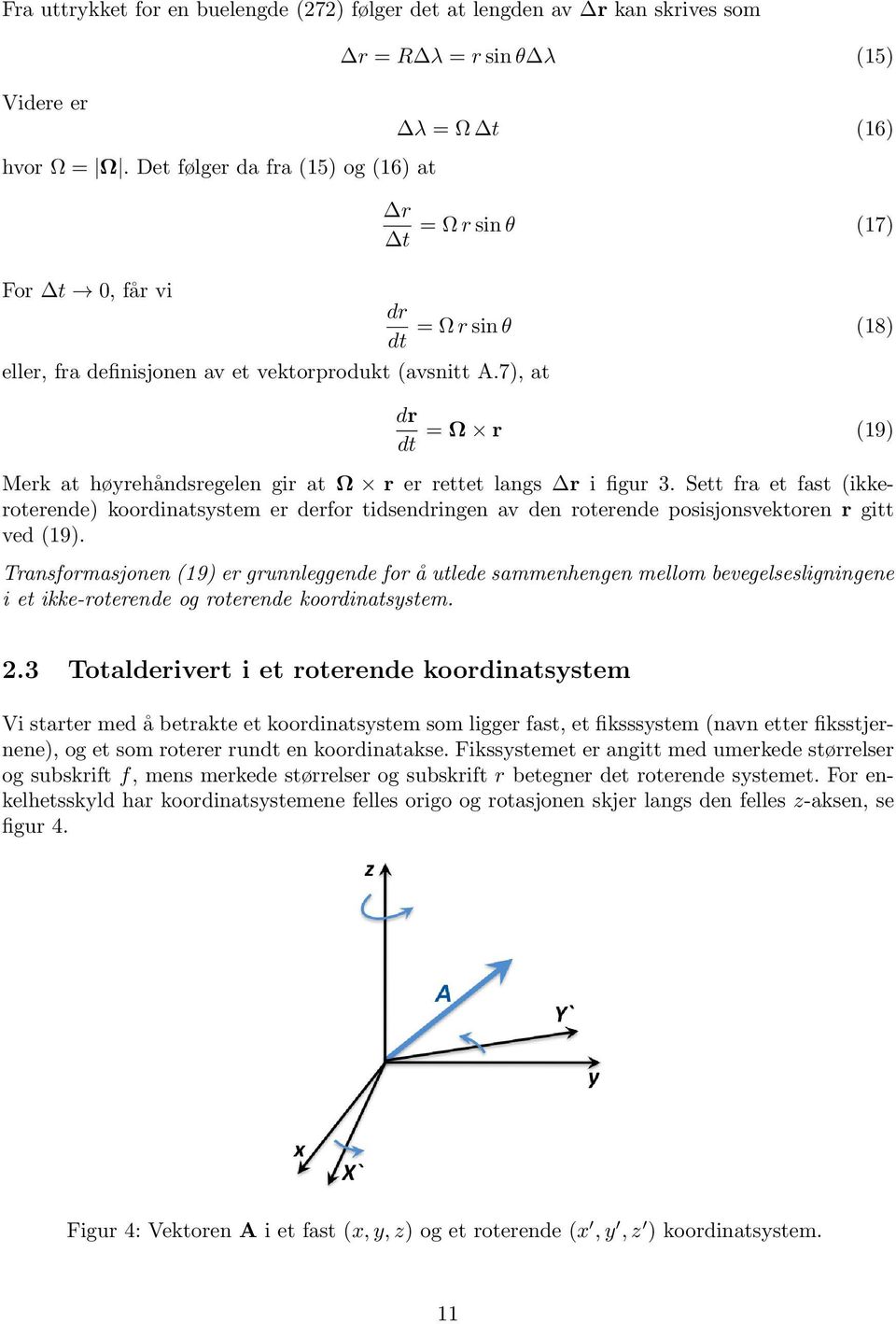 7), at dr dt = Ω r (19) Merk at høyrehåndsregelen gir at Ω r er rettet langs r i figur 3.