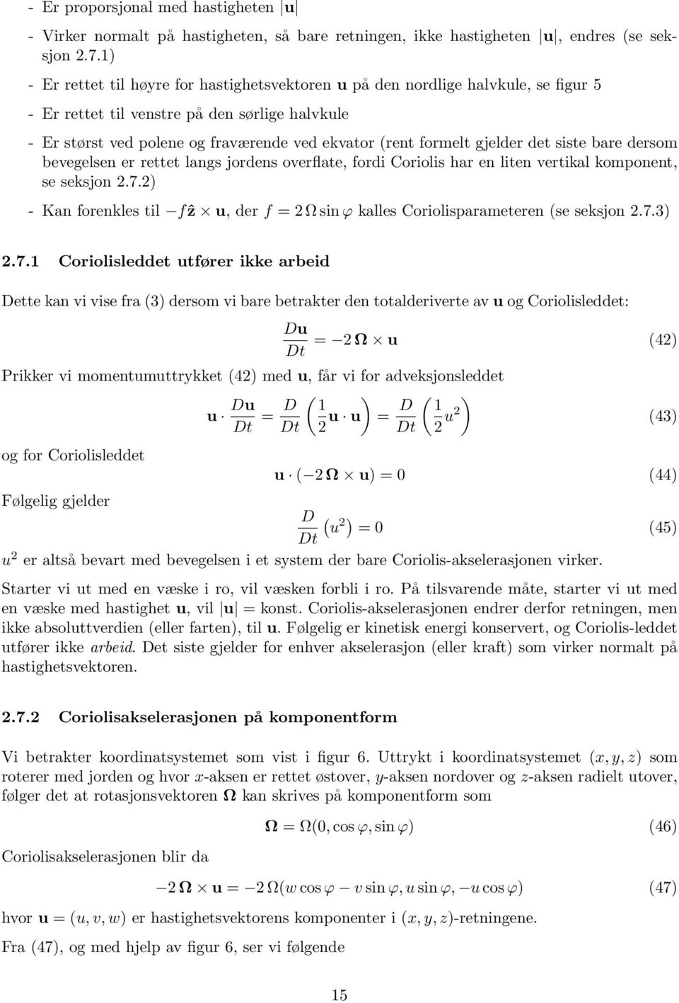 gjelder det siste bare dersom bevegelsen er rettet langs jordens overflate, fordi Coriolis har en liten vertikal komponent, se seksjon 2.7.