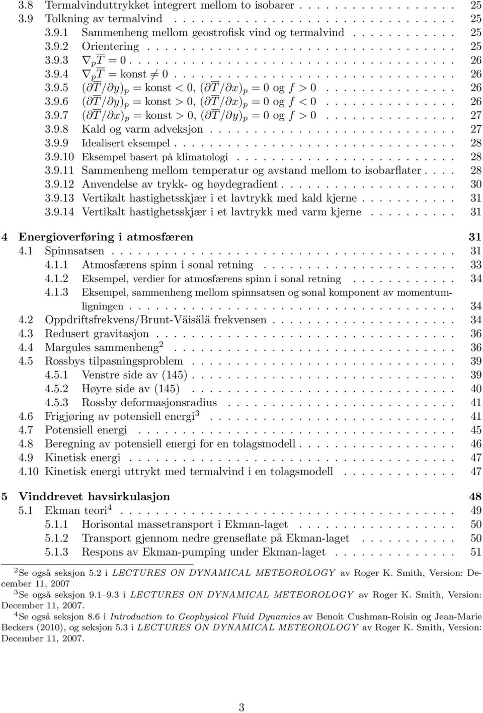 .............. 26 3.9.6 ( T / y) p = konst > 0, ( T / x) p = 0 og f < 0............... 26 3.9.7 ( T / x) p = konst > 0, ( T / y) p = 0 og f > 0............... 27 3.9.8 Kald og varm adveksjon............................ 27 3.9.9 Idealisert eksempel.