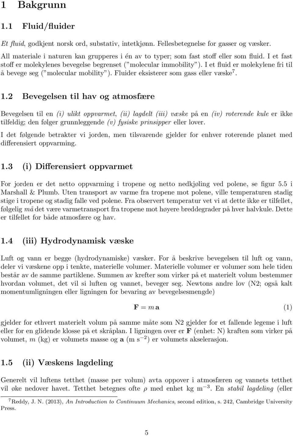 I et fluid er molekylene fri til å bevege seg ( molecular mobility ). Fluider eksisterer som gass eller væske 7. 1.